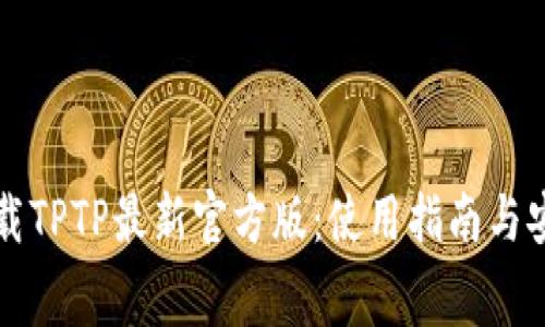 免费下载TPTP最新官方版:使用指南与安装教程
