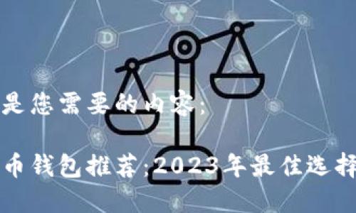以下是您需要的内容：

比特币钱包推荐：2023年最佳选择指南