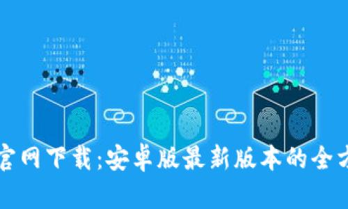 TP钱包官网下载:安卓版最新版本的全方位指南