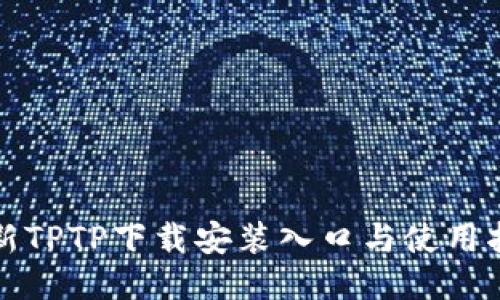 最新TPTP下载安装入口与使用指南