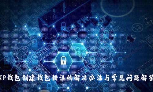 TP钱包创建钱包错误的解决办法与常见问题解答