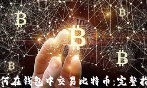 如何在钱包中交易比特币:完整指南