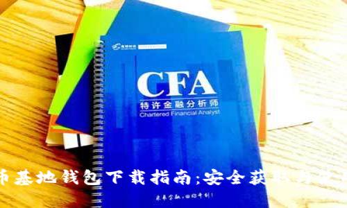 比特币基地钱包下载指南：安全获取与使用技巧