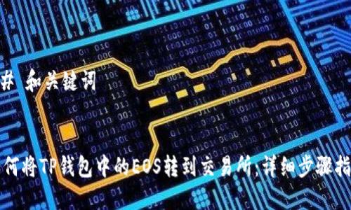 ## 和关键词


如何将TP钱包中的EOS转到交易所：详细步骤指南