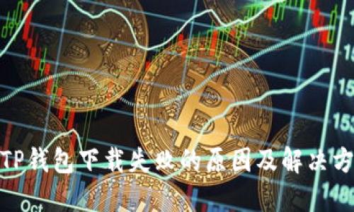 : TP钱包下载失败的原因及解决方案
