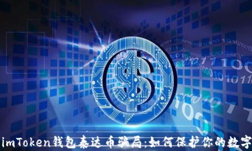 
揭露imToken钱包泰达币骗局：如何保护你的数字资产