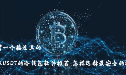 思考一个接近且的

收取USDT的冷钱包软件推荐：怎样选择最安全的选项