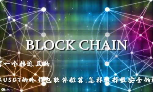 思考一个接近且的

收取USDT的冷钱包软件推荐：怎样选择最安全的选项