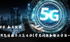 ### 和关键词TP钱包连接不上怎么办？常