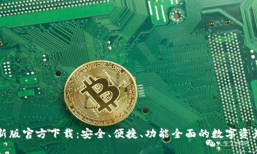 TP钱包最新版官方下载：安全、便捷、功能全面的数字资产管理工具