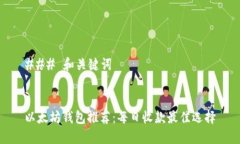 ### 和关键词以太坊钱包推荐：每日收