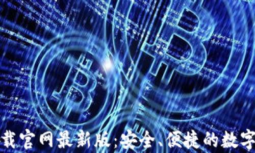 
泰达币钱包下载官网最新版：安全、便捷的数字货币管理工具