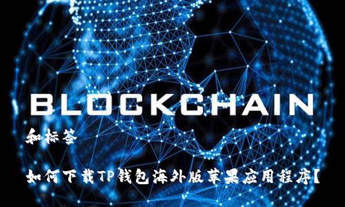 和标签
如何下载TP钱包海外版苹果应用程序?