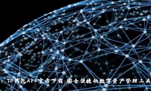 : TP钱包APP官方下载：安全便捷的数字资产管理工具