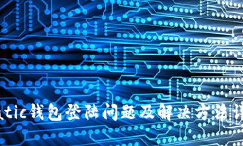 Matic钱包登陆问题及解决方法详解