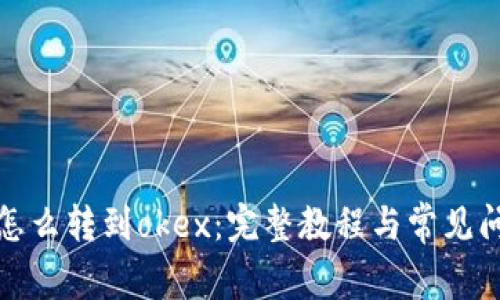 tp钱包怎么转到okex:完整教程与常见问题解答