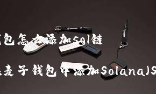 麦子钱包怎么添加sol链

如何在麦子钱包中添加Solana（SOL）链