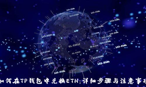   
如何在TP钱包中兑换ETH：详细步骤与注意事项