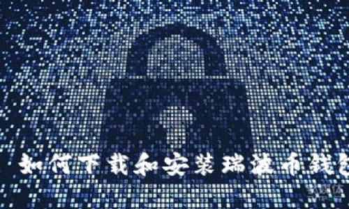 : 如何下载和安装瑞波币钱包