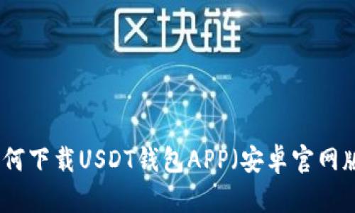 如何下载USDT钱包APP(安卓官网版)
