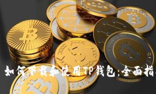 ̀如何下载和使用TP钱包:全面指南