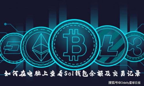 如何在电脑上查看Sol钱包余额及交易记录