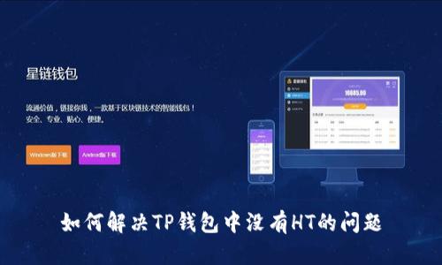 如何解决TP钱包中没有HT的问题