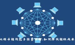 比特币转钱包手续费详解：如何降低转