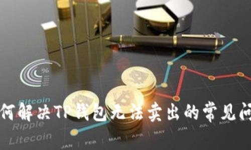 如何解决TP钱包无法卖出的常见问题