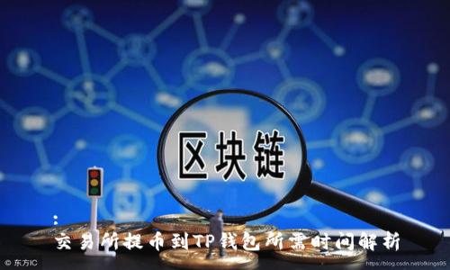 :
交易所提币到TP钱包所需时间解析