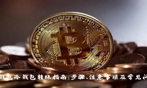 TP钱包冷钱包转账指南:步骤、注意事项及常见问题