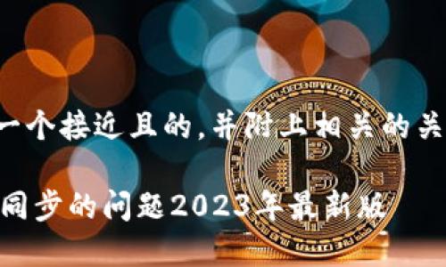 在这里,我为您准备了一个接近且的,并附上相关的关键词、内容大纲及问题。
如何解决LTC钱包无法同步的问题2023年最新版