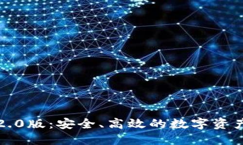 以太坊钱包2.0版:安全、高效的数字资产管理新选择
