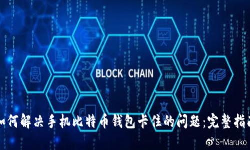 如何解决手机比特币钱包卡住的问题：完整指南