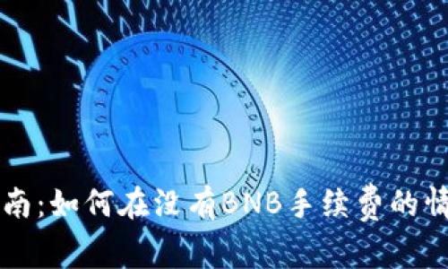 TP钱包使用指南:如何在没有BNB手续费的情况下进行交易