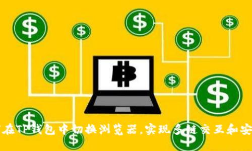 : 如何在TP钱包中切换浏览器,实现多链交互和安全交易