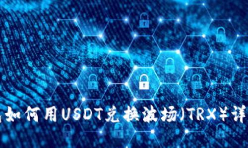 TP钱包如何用USDT兑换波场(TRX)详细指南