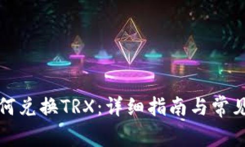 TP钱包如何兑换TRX:详细指南与常见问题解答