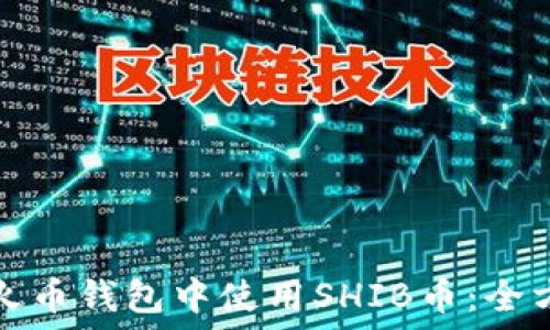   
如何在火币钱包中使用SHIB币：全方位指南
