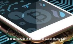 比特派钱包发币时如何解决gas过低的问