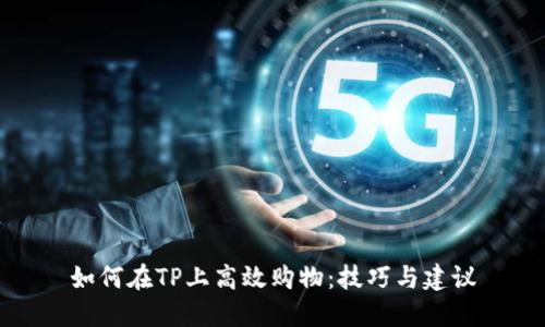 如何在TP上高效购物：技巧与建议