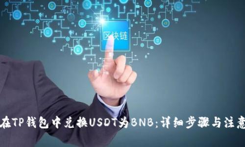 如何在TP钱包中兑换USDT为BNB:详细步骤与注意事项