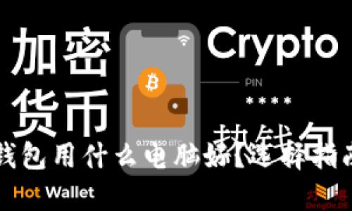 内容

比特币钱包用什么电脑好？选择指南与推荐