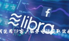: 如何使用TP客户服务电话获取优质支