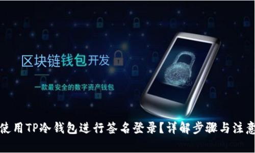 如何使用TP冷钱包进行签名登录?详解步骤与注意事项