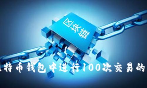 如何在比特币钱包中进行100次交易的详细指导