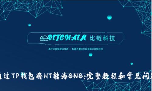 如何通过TP钱包将HT转为BNB：完整教程和常见问题解答