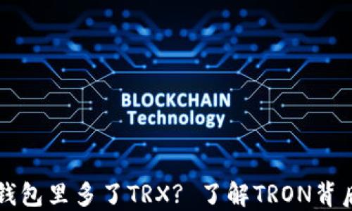 
为什么钱包里多了TRX? 了解TRON背后的秘密