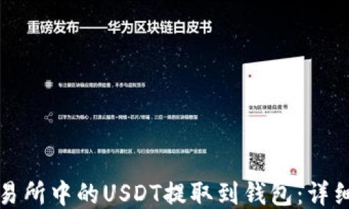 
如何将交易所中的USDT提取到钱包：详细操作指南
