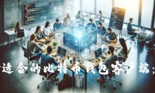 如何选择适合的比特币钱包客户端：全面指南